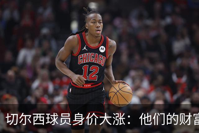 切尔西球员身价大涨：他们的财富像霜吞阳光般急速升温！